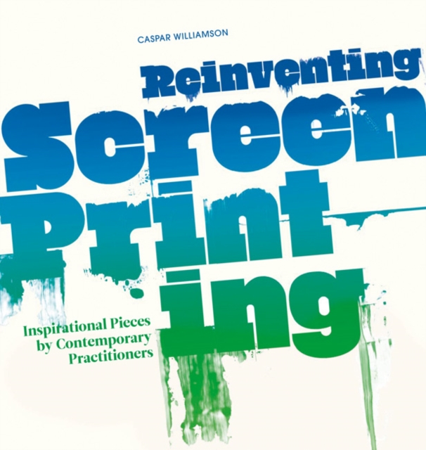 Reinventing Screenprinting : Inspirational Pieces by Contemporary Practitioners, Paperback / softback Book