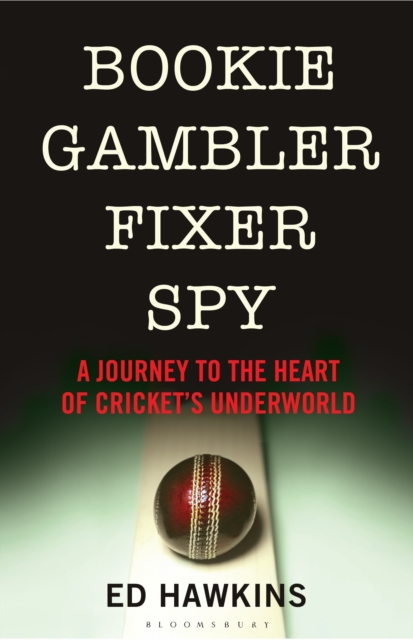 Bookie Gambler Fixer Spy : A Journey to the Heart of Cricket's Underworld, Hardback Book