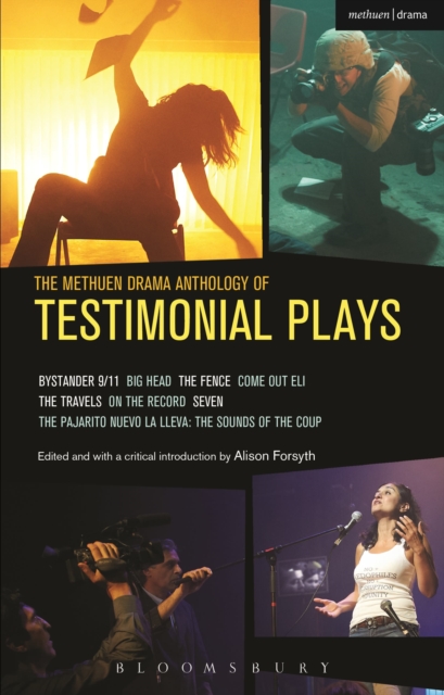 The Methuen Drama Anthology of Testimonial Plays : Bystander 9/11; Big Head; The Fence; Come Out Eli; The Travels; On the Record; Seven; Pajarito Nuevo la Lleva: The Sounds of the Coup, Paperback / softback Book