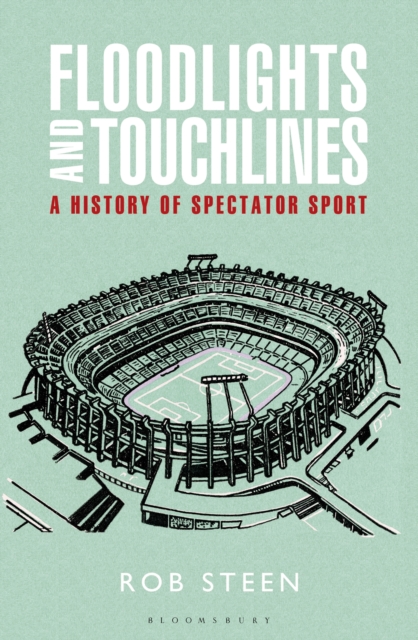 Floodlights and Touchlines: A History of Spectator Sport, EPUB eBook