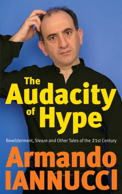 The Audacity Of Hype : Bewilderment, sleaze and other tales of the 21st century, Paperback / softback Book