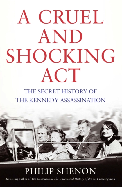 A Cruel and Shocking Act : The Secret History of the Kennedy Assassination, EPUB eBook