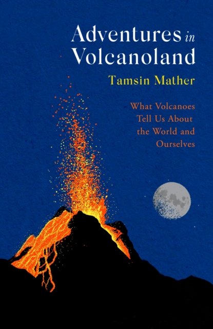 Adventures in Volcanoland : What Volcanoes Tell Us About the World and Ourselves, EPUB eBook