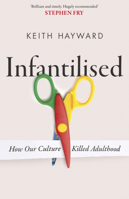 Infantilised: How Our Culture Killed Adulthood, Hardback Book