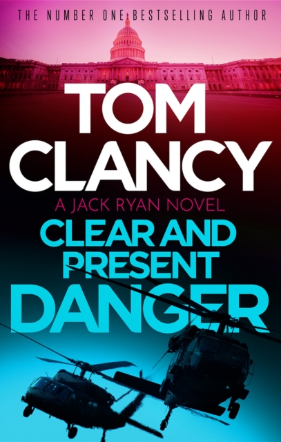 Clear and Present Danger : A classic Jack Ryan thriller from international bestseller Tom Clancy, EPUB eBook