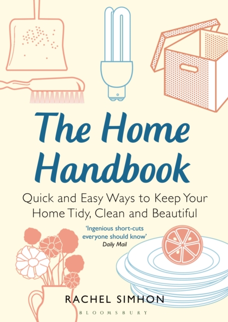 The Home Handbook : Quick and Easy Ways to Keep Your Home Tidy, Clean and Beautiful, Paperback Book