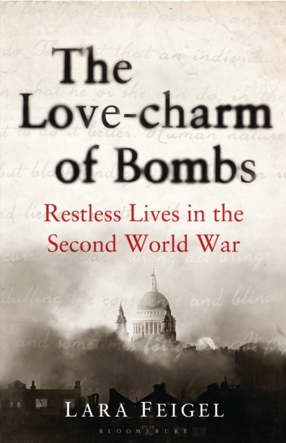 The Love-charm of Bombs : Restless Lives in the Second World War, Hardback Book