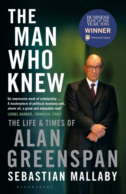 The Man Who Knew : The Life & Times of Alan Greenspan, Paperback / softback Book