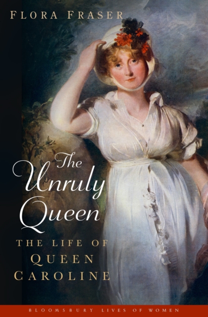 The Unruly Queen : The Life of Queen Caroline, Paperback / softback Book