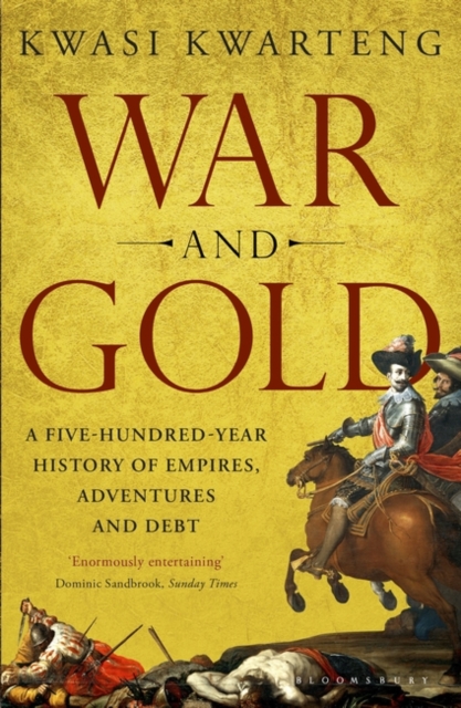 War and Gold : A Five-Hundred-Year History of Empires, Adventures and Debt, EPUB eBook
