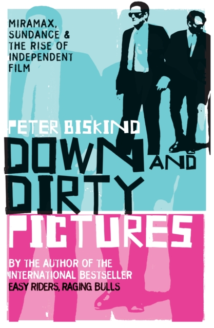 Down and Dirty Pictures : Miramax, Sundance and the Rise of Independent Film, EPUB eBook