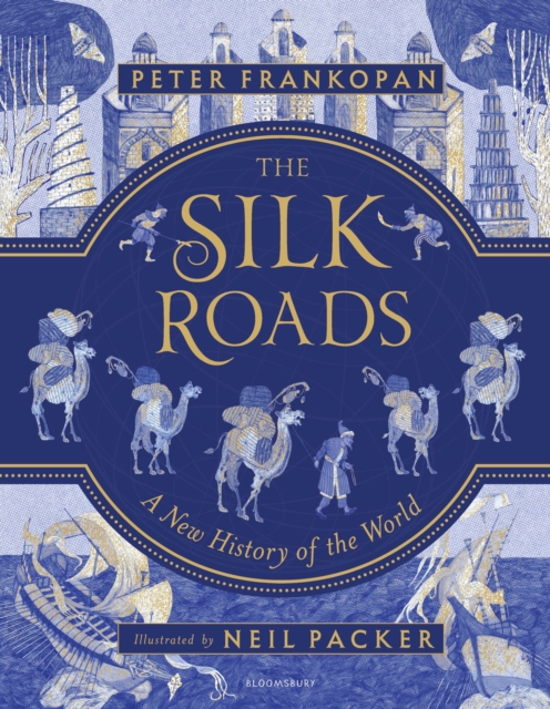 The Silk Roads : The Extraordinary History that created your World - Illustrated Edition, Hardback Book