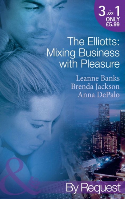 The Elliotts: Mixing Business With Pleasure : Billionaire's Proposition / Taking Care of Business / Cause for Scandal, EPUB eBook