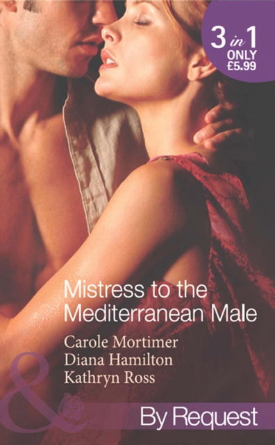 Mistress To The Mediterranean Male : The Mediterranean Millionaire's Reluctant Mistress / the Mediterranean Billionaire's Secret Baby / Mediterranean Boss, Convenient Mistress, EPUB eBook