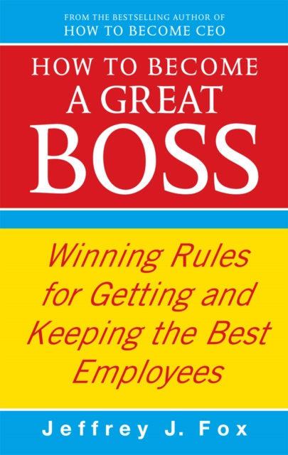 How To Become A Great Boss : Winning rules for getting and keeping the best employees, EPUB eBook
