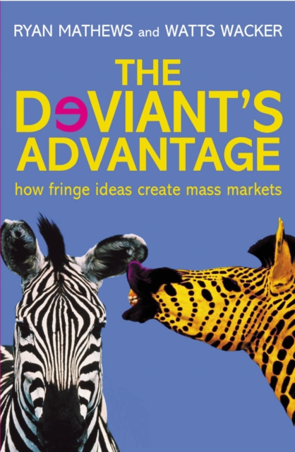 The Deviant's Advantage : How Fringe Ideas Create Mass Markets, EPUB eBook