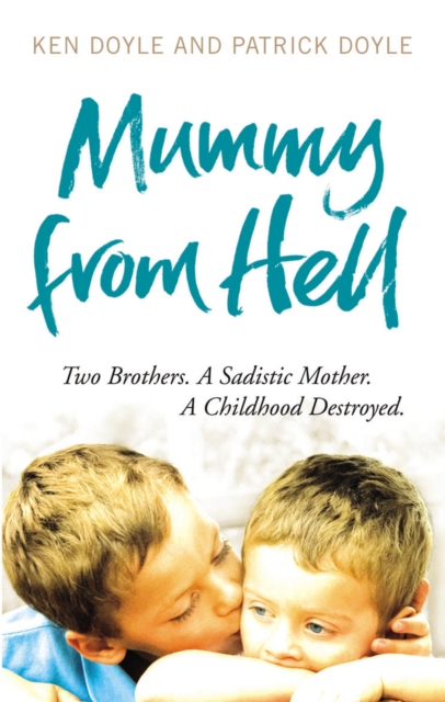 Mummy from Hell : Two Brothers. A Sadistic Mother. A Childhood Destroyed., EPUB eBook