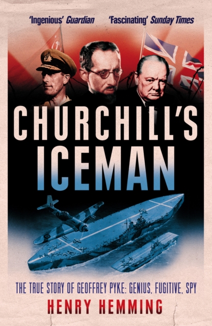 Churchill's Iceman : The True Story of Geoffrey Pyke: Genius, Fugitive, Spy, EPUB eBook