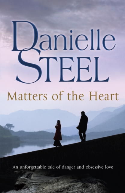 Matters of the Heart : An unforgettable story of danger and obsessive love from bestselling author Danielle Steel, EPUB eBook