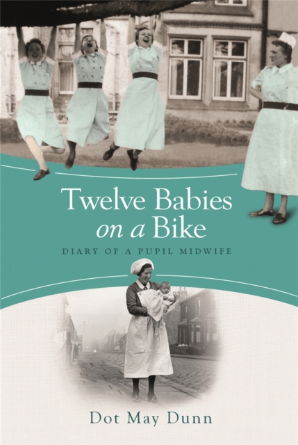Twelve Babies on a Bike : Diary of a Pupil Midwife, Paperback / softback Book