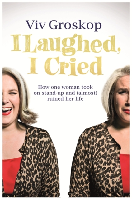 I Laughed, I Cried : How One Woman Took on Stand-Up and (Almost) Ruined Her Life, EPUB eBook