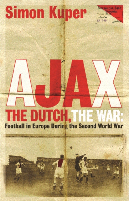 Ajax, The Dutch, The War : Football in Europe During the Second World War, Paperback / softback Book