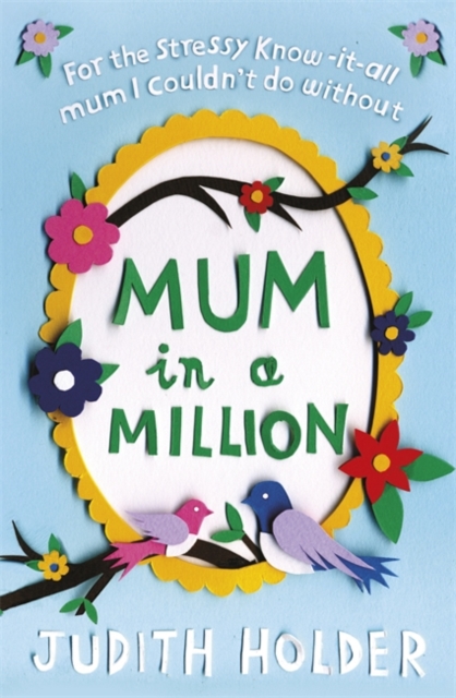Mum in a Million : For the Stressy, Know-it-All Mum I Couldn't Do Without, EPUB eBook