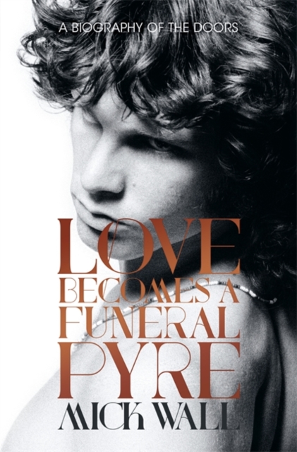 Love Becomes a Funeral Pyre : A Biography of The Doors, Hardback Book