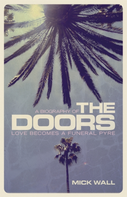 Love Becomes a Funeral Pyre : A Biography of The Doors, Paperback / softback Book