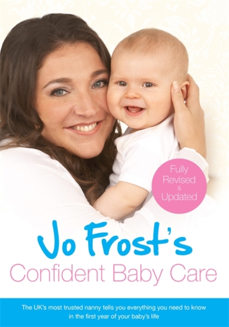 Jo Frost's Confident Baby Care : Everything You Need To Know For The First Year From UK's Most Trusted Nanny, Paperback / softback Book