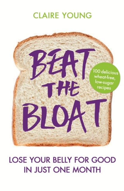 Beat the Bloat : Lose Your Belly for Good in Just One Month, Paperback / softback Book