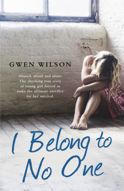 I Belong to No One : Abused, afraid and alone. A young girl forced to make the ultimate sacrifice for her survival., Paperback / softback Book