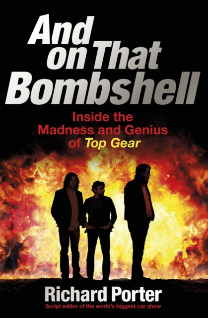 And On That Bombshell : Inside the Madness and Genius of TOP GEAR, Paperback / softback Book