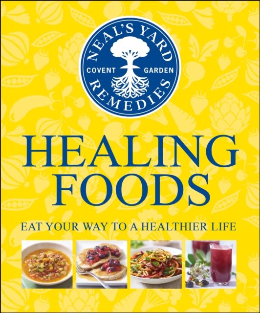 Neal's Yard Remedies Healing Foods : Eat Your Way to a Healthier Life, Hardback Book