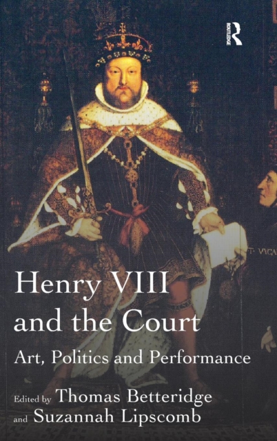 Henry VIII and the Court : Art, Politics and Performance, Hardback Book