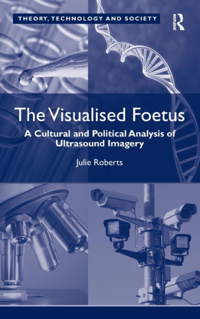 The Visualised Foetus : A Cultural and Political Analysis of Ultrasound Imagery, Hardback Book
