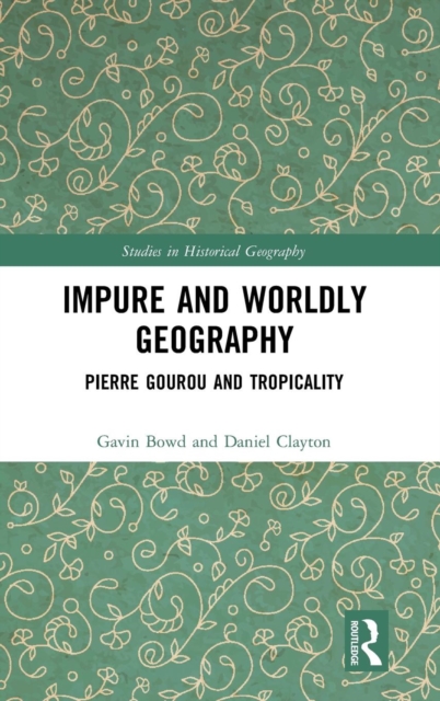 Impure and Worldly Geography : Pierre Gourou and Tropicality, Hardback Book