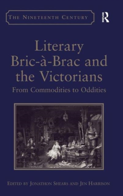 Literary Bric-a-Brac and the Victorians : From Commodities to Oddities, Hardback Book