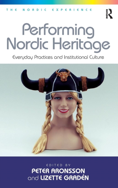 Performing Nordic Heritage : Everyday Practices and Institutional Culture, Hardback Book