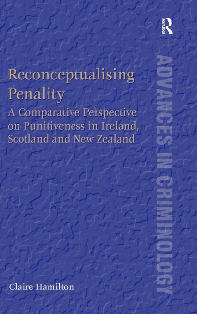 Reconceptualising Penality : A Comparative Perspective on Punitiveness in Ireland, Scotland and New Zealand, Hardback Book