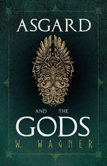 Asgard and the Gods - The Tales and Traditions of Our Northern Ancestors Froming a Complete Manual of Norse Mythology, Paperback / softback Book