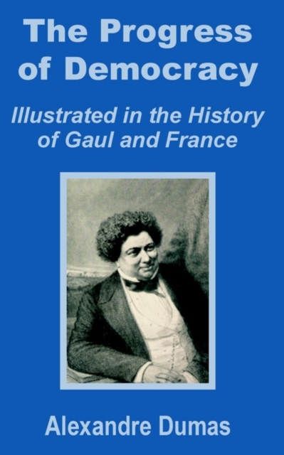 The Progress of Democracy : Illustrated in the History of Gaul and France, Paperback / softback Book