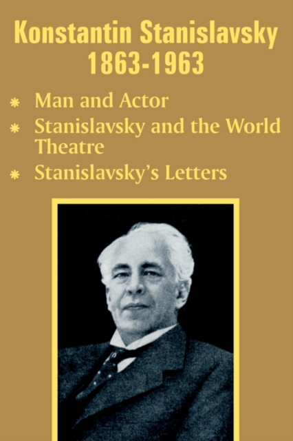Konstantin Stanislavsky 1863-1963 : Man and Actor, Stanislavsky and the World Theatre, Stanislavsky's Letters, Paperback / softback Book