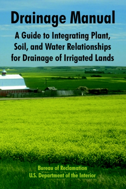 Drainage Manual : A Guide to Integrating Plant, Soil, and Water Relationships for Drainage of Irrigated Lands, Paperback / softback Book