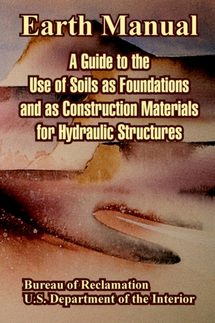 Earth Manual : A Guide to the Use of Soils as Foundations and as Construction Materials for Hydraulic Structures, Paperback / softback Book