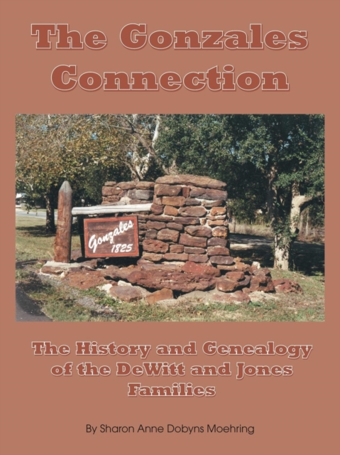 The Gonzales Connection : The History and Genealogy of the DeWitt and Jones Families, Spiral bound Book