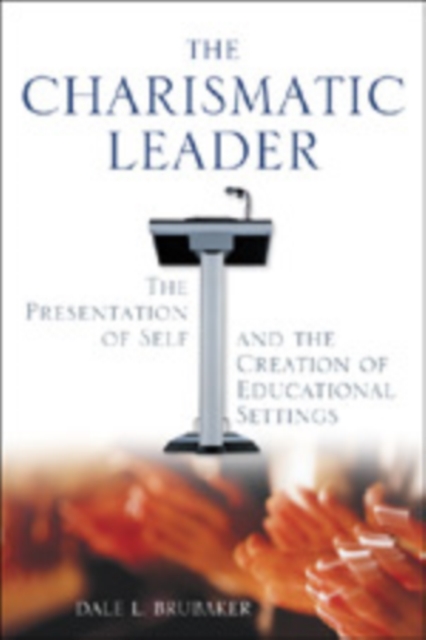 The Charismatic Leader : The Presentation of Self and the Creation of Educational Settings, Hardback Book