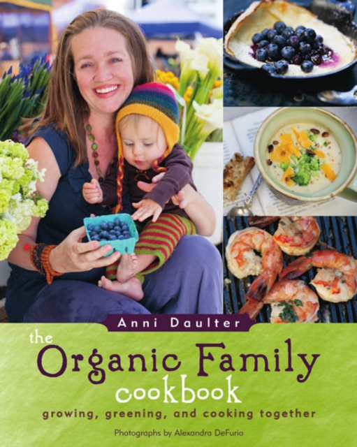 Organic Family Cookbook : Growing, Greening, and Cooking Together, Paperback / softback Book