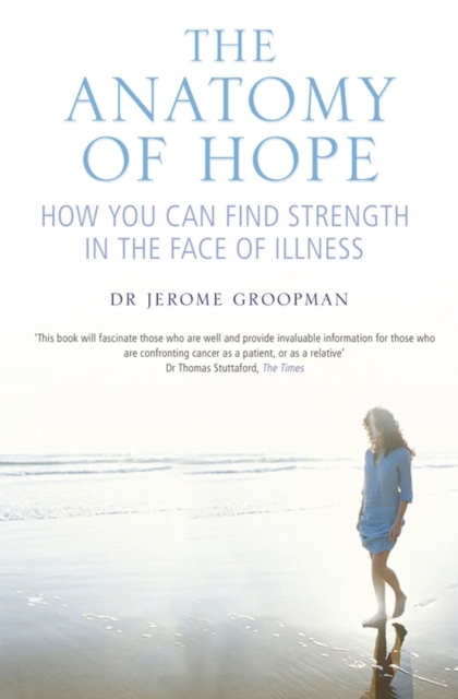 The Anatomy of Hope : How People Find Strength in the Face of Illness, Paperback / softback Book