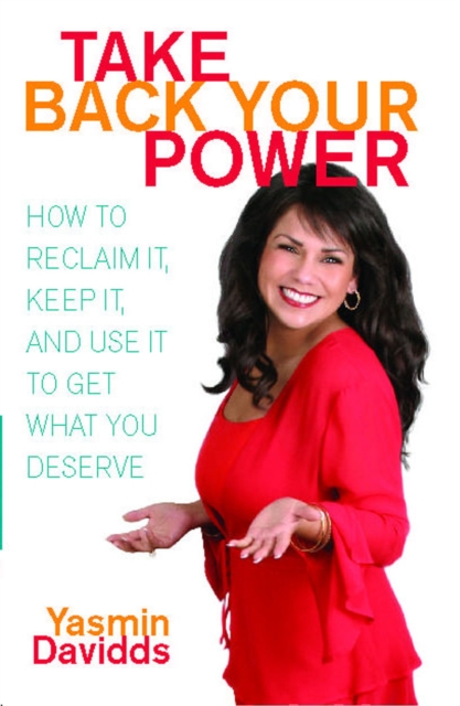 Take Back Your Power : How to Reclaim It, Keep It, and Use It to Get What You Deserve, EPUB eBook
